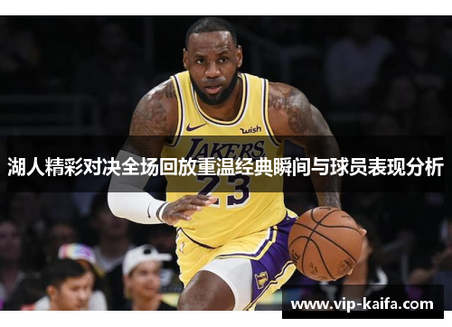 湖人精彩对决全场回放重温经典瞬间与球员表现分析